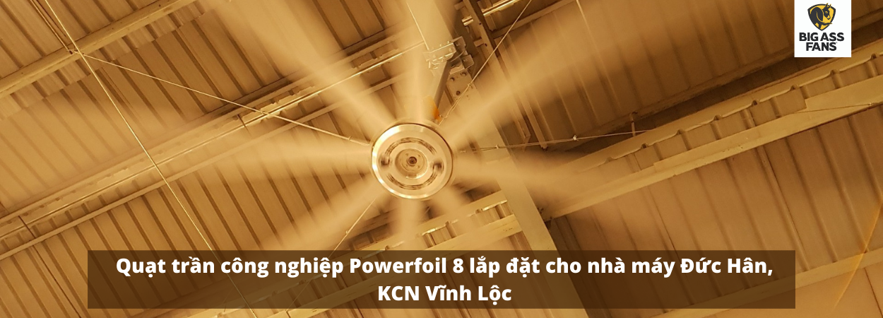 Lắp đặt quạt trần công nghiệp cánh lớn Powerfoil 8 cho nhà máy Đức Hân tại KCN Vĩnh Lộc, TP. HCM